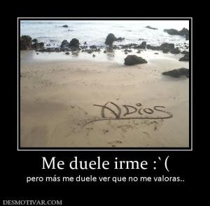 Me duele irme :`( pero más me duele ver que no me valoras..